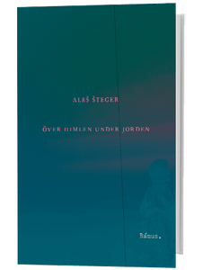 Aleš Šteger – Över himlen under jorden